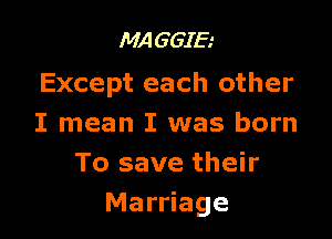 MA G 615'

Except each other

I mean I was born
To save their
Marriage