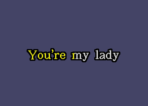 YouTe my lady