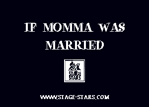 IF MOMMA WAS
MARRIED

l?E-A

WSIAGE-SIARSIOLl