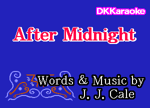 DKKaraoke

WW

5? Zf-Worgg 8L Music by
gw J. J. Cale