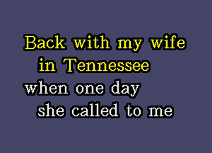 Back With my Wife
in Tennessee

when one day
she called to me