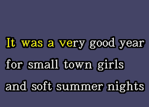 It was a very good year
for small town girls

and soft summer nights