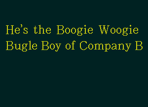 Hds the Boogie Woogie
Bugle Boy of Company B