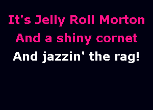 And jazzin' the rag!