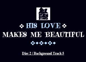 .i
oz. H13 DOVE oz.
MAKES ME BEAUTIFUL

O O O

0.0 o 0.0 o 0.0 0

Disc 2 IBac und Track 5