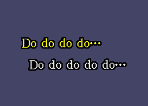 Do do do do---

Do do do do do-