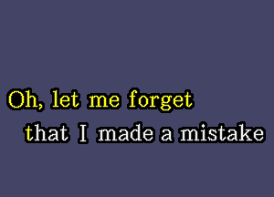 Oh, let me forget

that I made a mistake