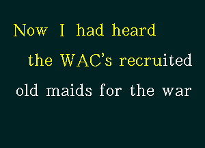 Now I had heard
the WAGS recruited

01d maids for the war
