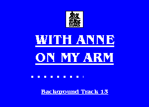 WITH ANNE
ON MY ARM

Back uuud Track 13