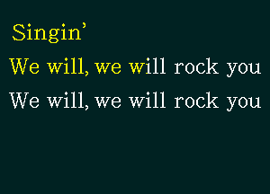Singiw

We Will, we will rock you

We Will, we will rock you