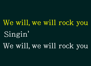 We Will, we will rock you

Singiw

We Will, we will rock you