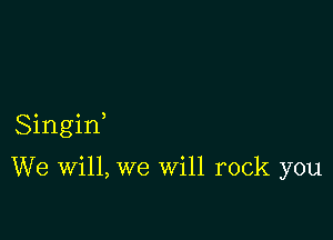 Singif

We will, we Will rock you