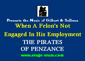 m

prelukl Elie Mulhz of 631139 Sullivan

When A Felon's Not

Engaged In His Employment

THE PIRATES
OF PENZANCE

wwwsllnc-slalsmon