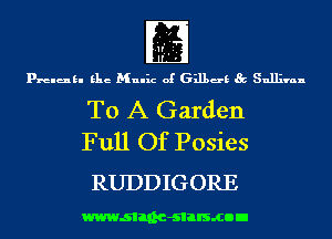 fE
prelukl Elie Mulhz of 631139 Sullivan

To A Garden
Full Of Posies

RUDDIGORE

wwwsllnc-slalsmon
