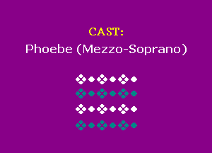 CASE
Phoebe (Mezzo-Soprano)

o O o
6.0 O 0.0 O 0.9 O

o o o
0.0 O 0.9 O 9.0 O