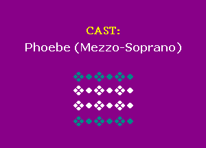 CASE
Phoebe (Mezzo-Soprano)

o O o
0.0 O 0.9 O 0.0 O

o o o
0.0 O 0.9 O 9.0 O