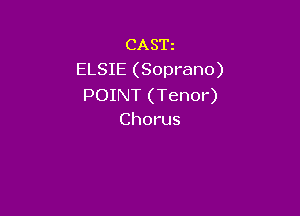 CASE
ELSIE (Soprano)
POINT (Tenor)

Chorus