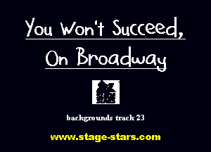 You Won't Succeedl
On Broadwag

backgrounds track 23

www.stage-stars.com