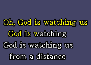 Oh, God is watching us
God is watching

God is watching us

from a distance