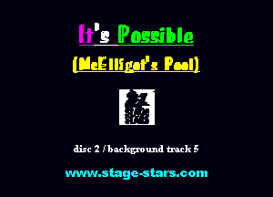 '3 lPoggible
IHeElligol'g Pull

disc 2 Ibatkgmund track 5

www.stage-starsmom l