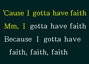 ,Cause I gotta have faith
Mm, I gotta have faith

Because I gotta have

f aith, f aith, f aith