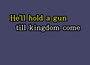 H611 hold a gun
till kingdom come