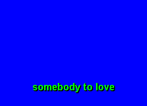 somebody to love