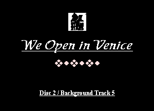 f .
I

We Open in Venice

und Track 5

Disc 2 I Bac