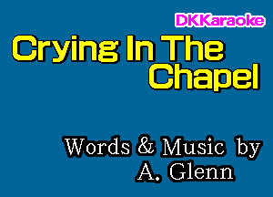 DKKaraoke

Crying Iln The
Chapel

Words 8L Music by
A. Glenn