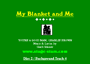 M Blanket and Me
4-04-04.

YOU'RE A GOOD MAN. CHARLIE BROWN
Mute 8. L77 m. by
duh Gena

msich-stusmou
Disc 2 iBac um! Track 4