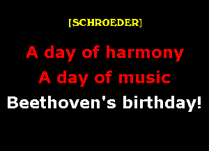 ISCHROEDERJ

A day of harmony

A day of music
Beethoven's birthday!