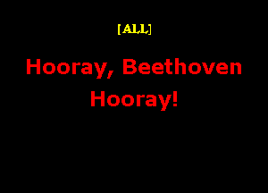 l ALLJ

Hooray, Beethoven

Hooray!