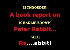 ISCHROEDERJ

A book report on

ICHARLIE BROWN)

Peter Rabbit...

I ALLJ

Ra....abbit!