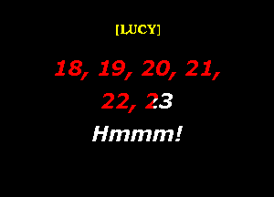 ILUCYJ

18, 19, 20, 21,

22, 23
Hmmm!