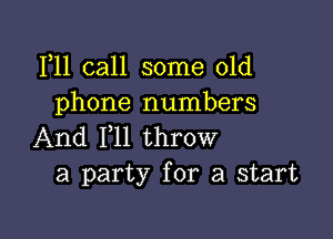 111 call some old
phone numbers

And 111 throw
a party for a start