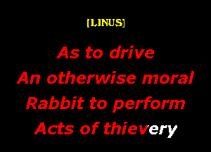 ILINUSJ

As to drive

An otherwise moresn'r
Rabbit to perform
Acts of thievery