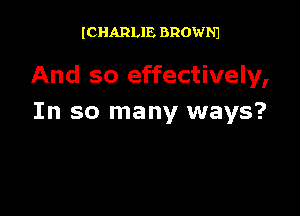 ICHARLIE BROWNJ

And so effectively,

In so many ways?