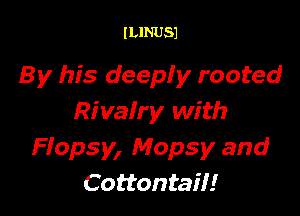 ILINUSJ

By his deeply rooted

Rivairy with
Fiopsy, Mopsy and
Cottontaii!