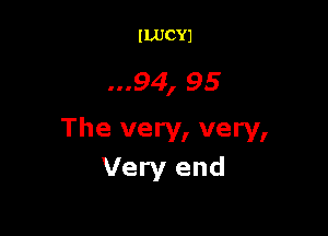 ILUCYJ

...94, 95

The very, very,
Very end