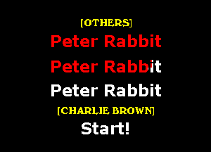 IOTHERSJ

Peter Rabbit
Peter Rabbit

Peter Rabbit

ICHARLIE BROWNJ

Start!