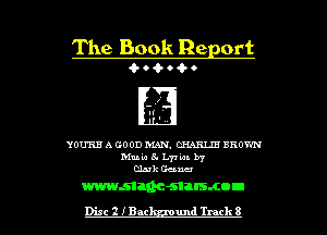 The Book Re ort
404-0...

YOU'RE A GOOD MAN. CHARLIE BROWN
Mule 5. L77 tan. b7
duh Gena

mmman-snrsmou

Disc 2 IBM and Track 8