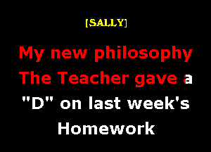 I SALLYJ

My new philosophy

The Teacher gave a
D on last week's
Homework