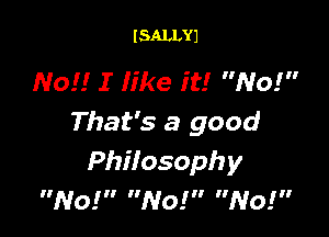 I SALLYJ

MOI! I Iike it! No!

That's a good
Philosophy
FIND!!! I'NO! .NO!