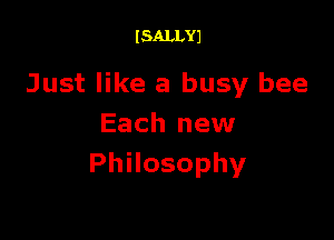I SALLYJ

Just like a busy bee

Each new
PhHosophy