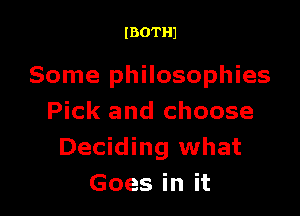 IBOTHJ

Some philosophies

Pick and choose
Deciding what
Goes in it