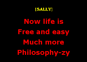 ISALLYJ

Now life is

Free and easy
Much more
Philosophy-zy