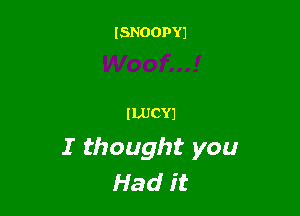 ISNOOPYJ

ILUCYJ
I thought you
Had it