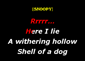 ISNOOPYJ

Rrrrr...

Here I He
A withering honow
Shel! of a dog
