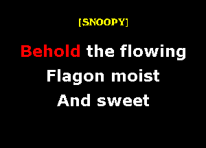 ISNOOPYJ

Behold the flowing

Flagon moist
And sweet