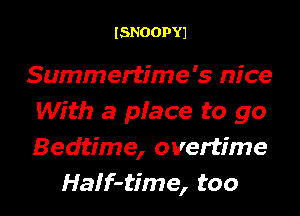 ISNOOPY1

Summertime's nice
With a pface to go
Bedtime, overtime

Haff-time, too